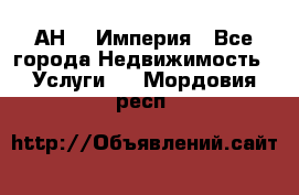 АН    Империя - Все города Недвижимость » Услуги   . Мордовия респ.